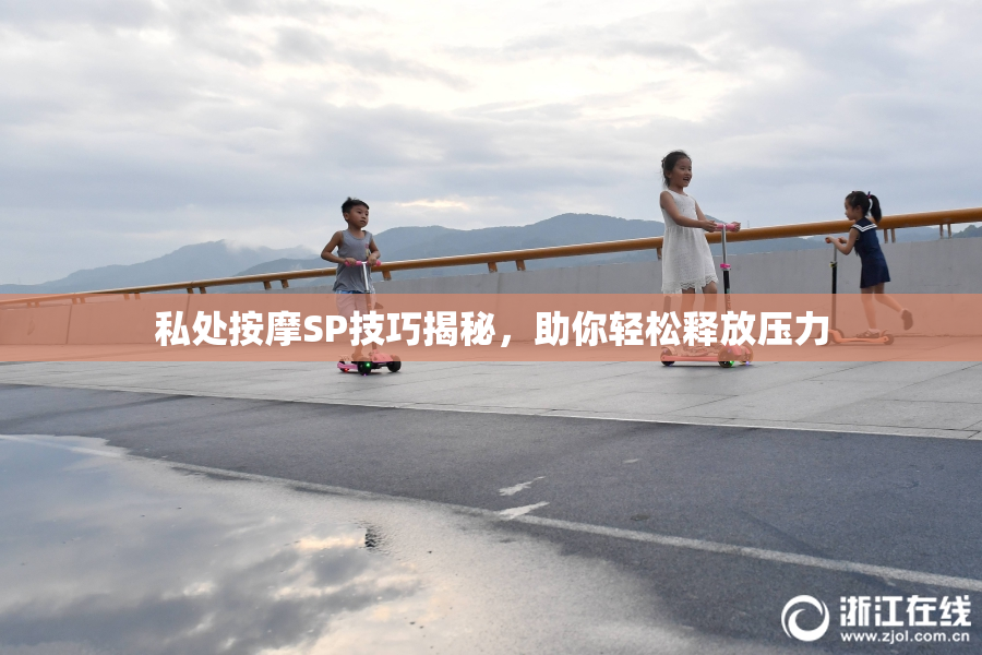 私处按摩SP技巧揭秘，助你轻松释放压力