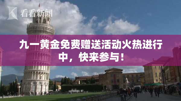 九一黄金免费赠送活动火热进行中，快来参与！