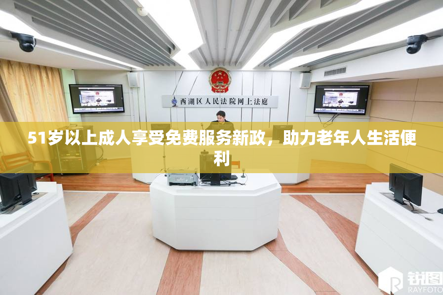 51岁以上成人享受免费服务新政，助力老年人生活便利