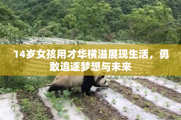 14岁女孩用才华横溢展现生活，勇敢追逐梦想与未来