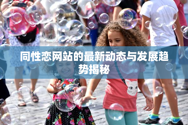 同性恋网站的最新动态与发展趋势揭秘