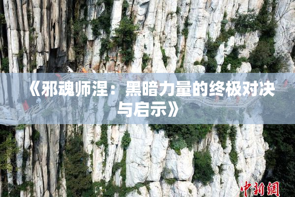 《邪魂师涅：黑暗力量的终极对决与启示》