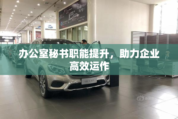 办公室秘书职能提升，助力企业高效运作