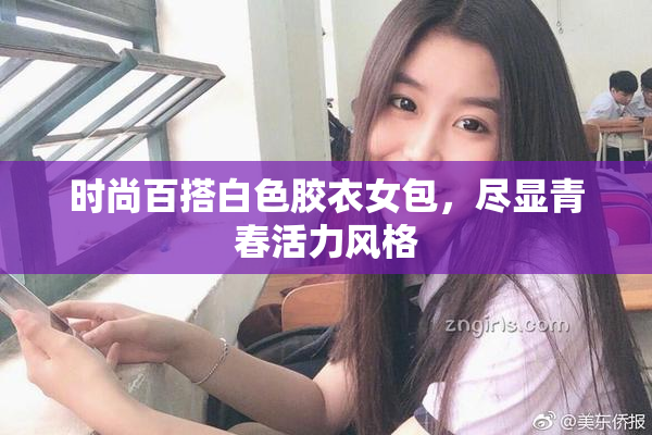 时尚百搭白色胶衣女包，尽显青春活力风格