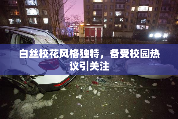 白丝校花风格独特，备受校园热议引关注