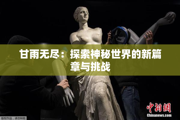 甘雨无尽：探索神秘世界的新篇章与挑战