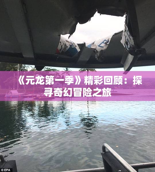 《元龙第一季》精彩回顾：探寻奇幻冒险之旅