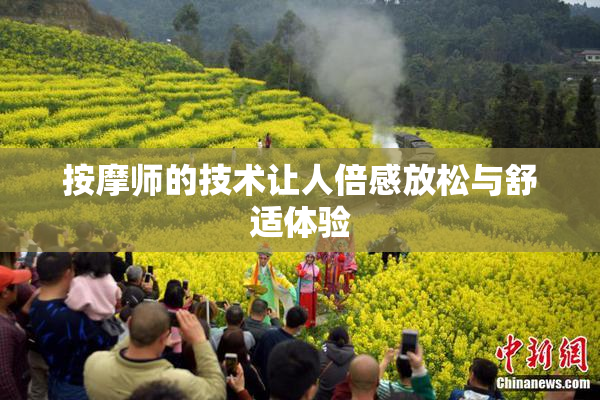 按摩师的技术让人倍感放松与舒适体验