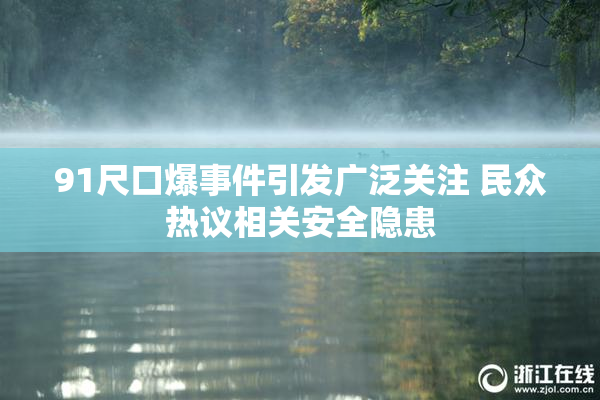 91尺口爆事件引发广泛关注 民众热议相关安全隐患