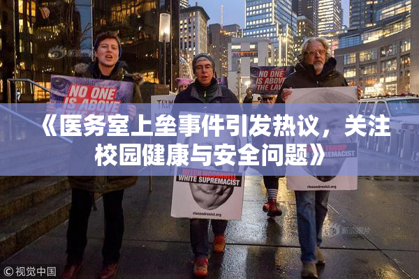 《医务室上垒事件引发热议，关注校园健康与安全问题》