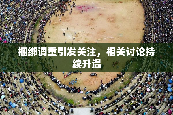 捆绑调重引发关注，相关讨论持续升温