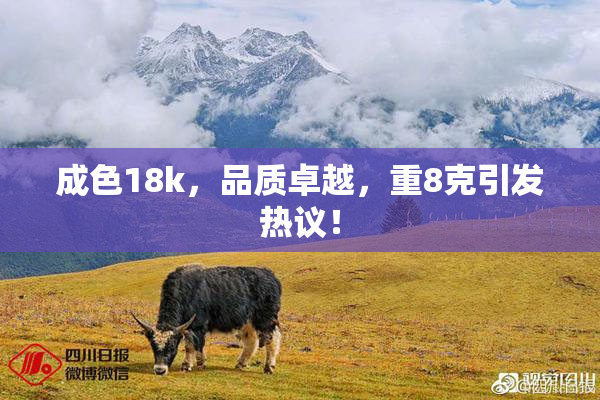 成色18k，品质卓越，重8克引发热议！