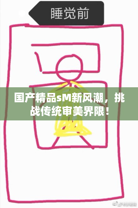 国产精品sM新风潮，挑战传统审美界限！