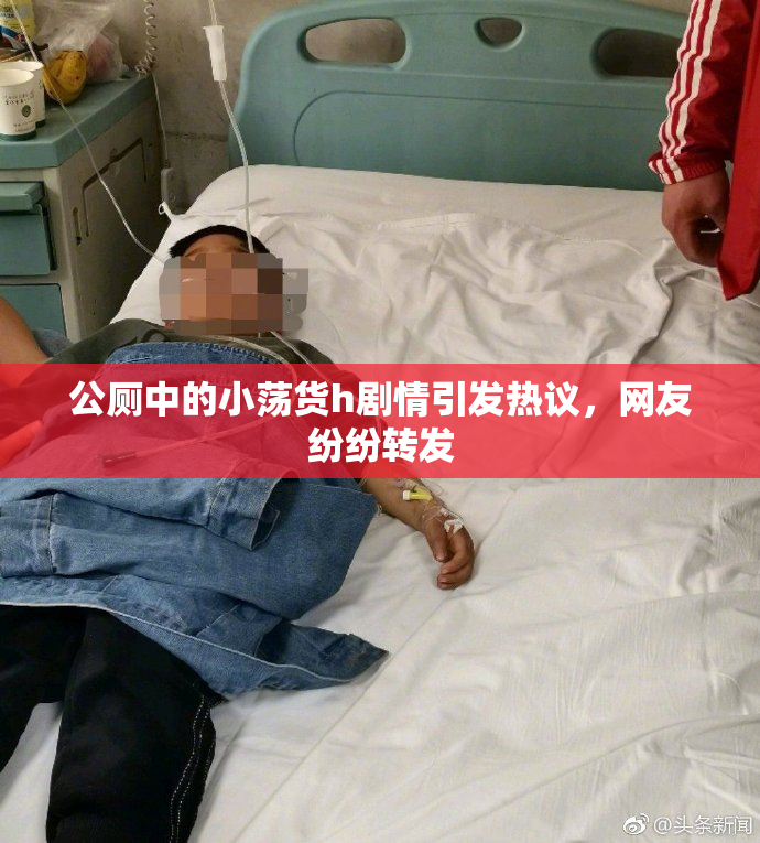 公厕中的小荡货h剧情引发热议，网友纷纷转发