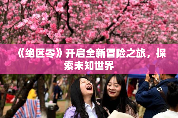 《绝区零》开启全新冒险之旅，探索未知世界