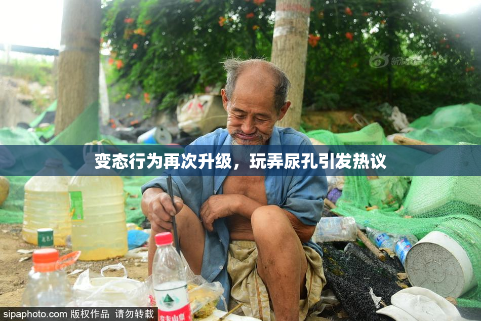 变态行为再次升级，玩弄尿孔引发热议