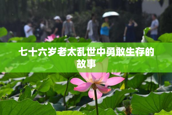 七十六岁老太乱世中勇敢生存的故事