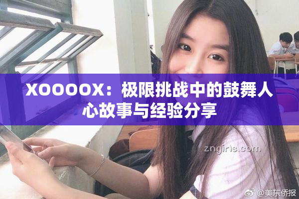 XOOOOX：极限挑战中的鼓舞人心故事与经验分享