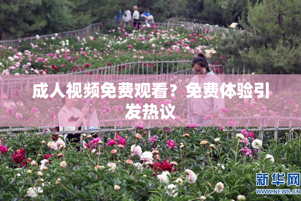 成人视频免费观看？免费体验引发热议