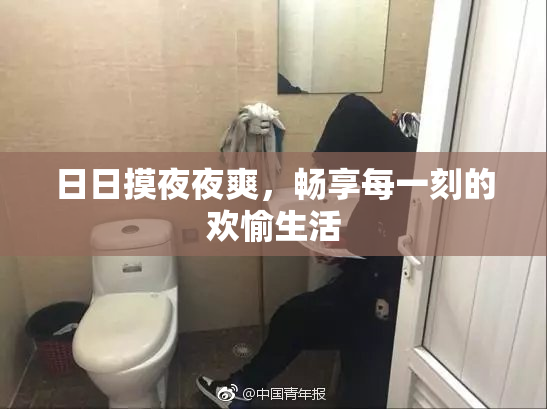 日日摸夜夜爽，畅享每一刻的欢愉生活