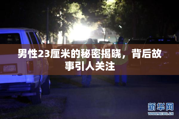 男性23厘米的秘密揭晓，背后故事引人关注