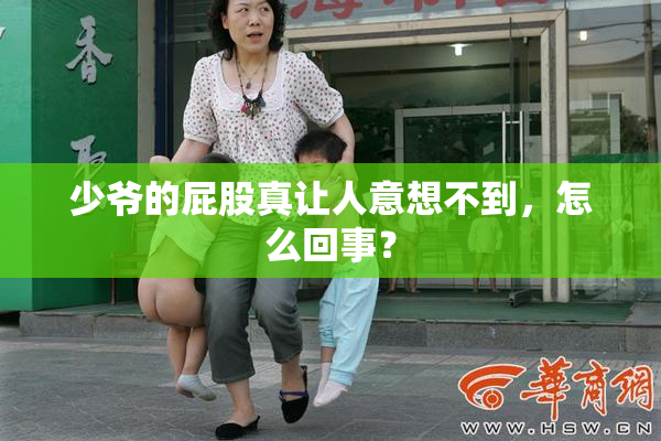 少爷的屁股真让人意想不到，怎么回事？