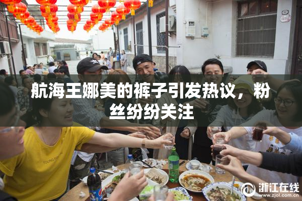 航海王娜美的裤子引发热议，粉丝纷纷关注