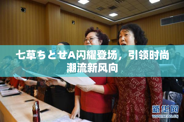 七草ちとせA闪耀登场，引领时尚潮流新风向