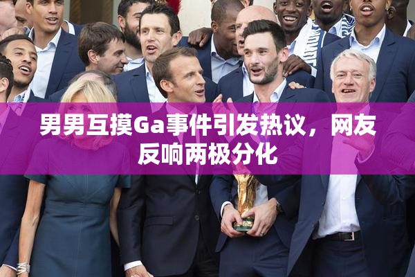 男男互摸Ga事件引发热议，网友反响两极分化