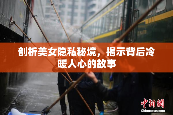 剖析美女隐私秘境，揭示背后冷暖人心的故事