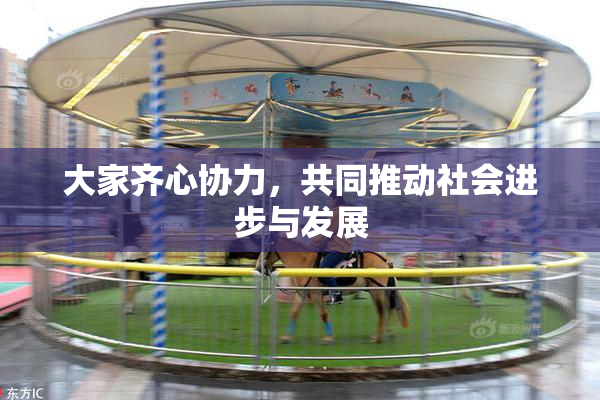 大家齐心协力，共同推动社会进步与发展