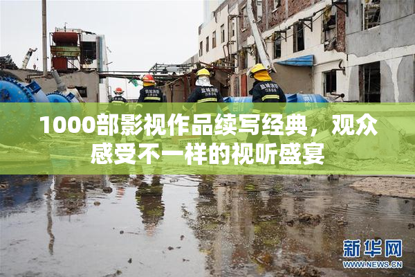1000部影视作品续写经典，观众感受不一样的视听盛宴