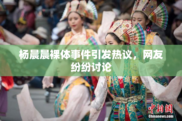 杨晨晨裸体事件引发热议，网友纷纷讨论