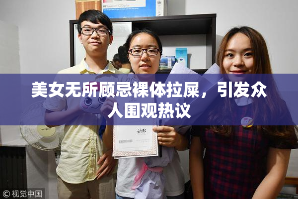 美女无所顾忌裸体拉屎，引发众人围观热议