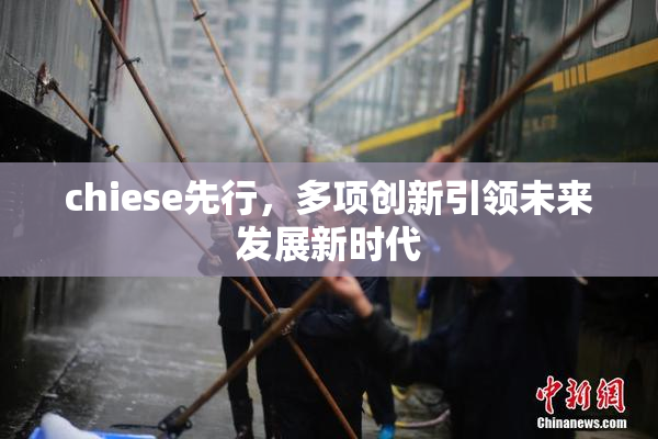 chiese先行，多项创新引领未来发展新时代