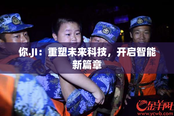 你.JI：重塑未来科技，开启智能新篇章