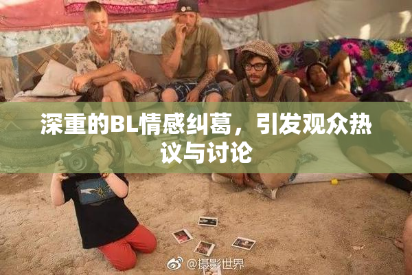 深重的BL情感纠葛，引发观众热议与讨论