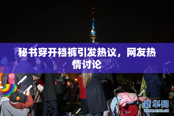 秘书穿开裆裤引发热议，网友热情讨论
