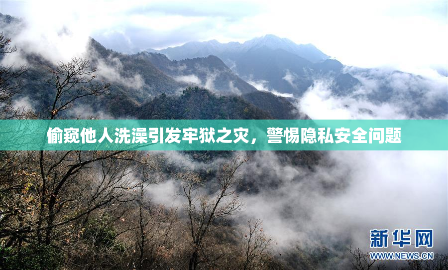 偷窥他人洗澡引发牢狱之灾，警惕隐私安全问题