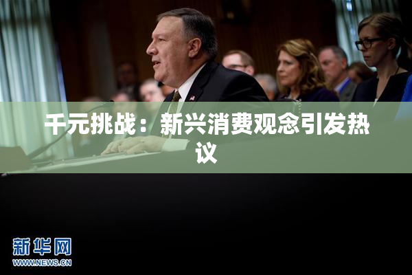 千元挑战：新兴消费观念引发热议
