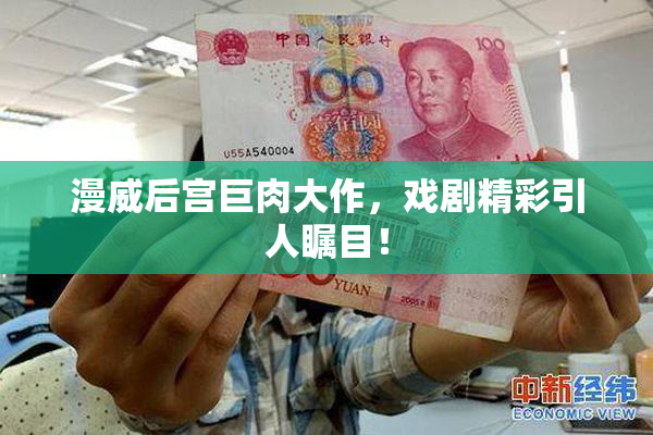 漫威后宫巨肉大作，戏剧精彩引人瞩目！