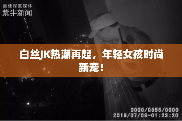 白丝JK热潮再起，年轻女孩时尚新宠！