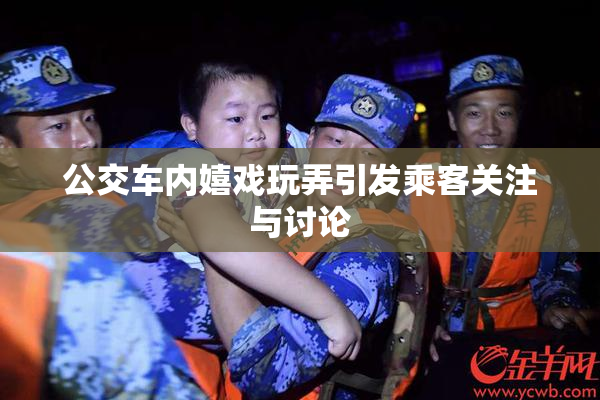 公交车内嬉戏玩弄引发乘客关注与讨论