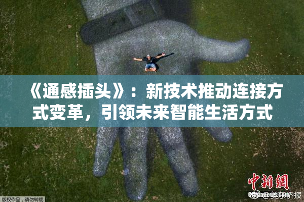 《通感插头》：新技术推动连接方式变革，引领未来智能生活方式