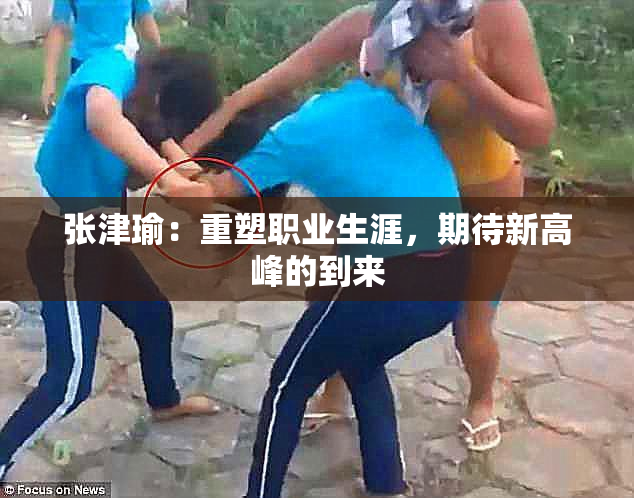 张津瑜：重塑职业生涯，期待新高峰的到来