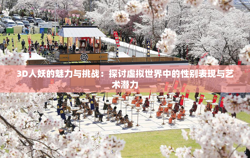 3D人妖的魅力与挑战：探讨虚拟世界中的性别表现与艺术潜力