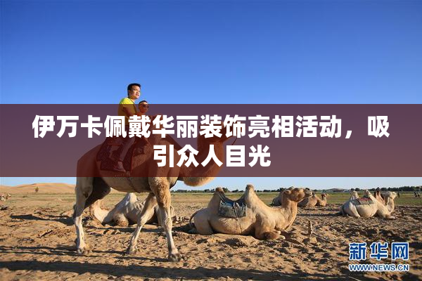 伊万卡佩戴华丽装饰亮相活动，吸引众人目光