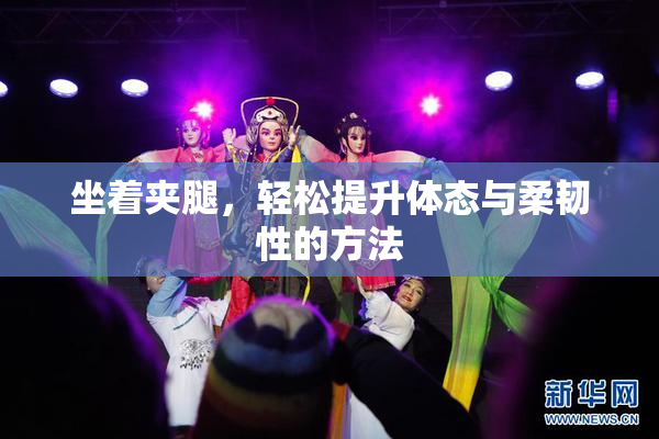 坐着夹腿，轻松提升体态与柔韧性的方法