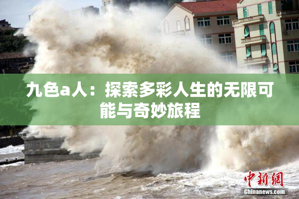 九色a人：探索多彩人生的无限可能与奇妙旅程