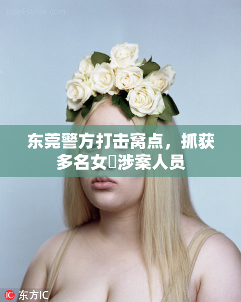 东莞警方打击窝点，抓获多名女婬涉案人员
